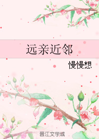 《远亲近邻》 作者：慢慢想 txt文件大小：25.16 KB