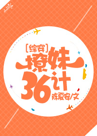 《（综同人）[综穿]撩妹36计》 作者：陈夏安 txt文件大小：647.25 KB