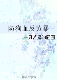 《防狗血反黄暴》 作者：一只苦逼的囧囧 txt文件大小：35.56 KB