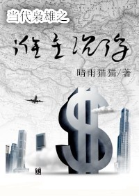 《当代枭雄之谁主沉浮Ⅰ-资本家的战争》 作者：晴雨猫猫/晴雨猫 txt文件大小：188.42 KB
