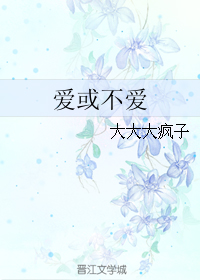 《爱或不爱》 作者：大大大疯子 txt文件大小：81.05 KB