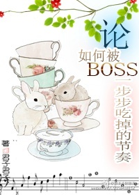 《论如何被boss一步步吃掉的节奏》 作者：君微生顾 txt文件大小：37.74 KB