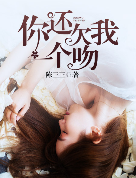 《你还欠我一个吻》 作者：陈三三 txt文件大小：999.44 KB