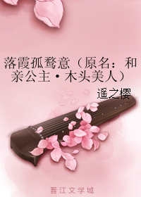 《落霞孤鹜意-和亲公主·木头美人》 作者：遥之樱 txt文件大小：324.09 KB