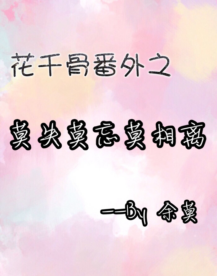 《（花千骨同人）花千骨番外之莫失莫忘莫相离》 作者：余莫 txt文件大小：406.57 KB