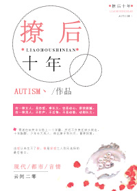《撩后十年》 作者：Autism丶 txt文件大小：205.31 KB