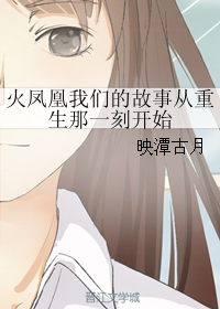 《（火凤凰同人）火凤凰我们的故事从重生那一刻开始》 作者：映潭古月 txt文件大小：138.89 KB
