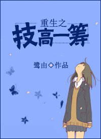 《重生之技高一筹》 作者：鹭由 txt文件大小：353.92 KB
