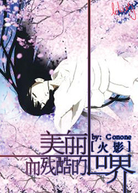 《（火影同人）[火影]美丽而残酷的世界》 作者：Conone txt文件大小：1.16 MB