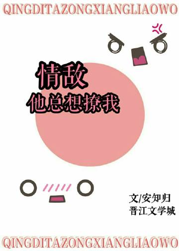 《情敌他总想撩我》 作者：安知归 txt文件大小：180.24 KB