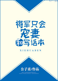 《将军只会宠妻和写话本》 作者：公子柔 txt文件大小：393.67 KB