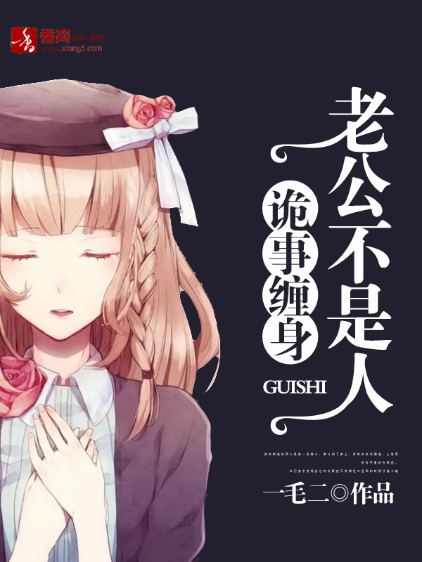 《诡事缠身，老公不是人》 作者：一毛二 txt文件大小：2.12 MB