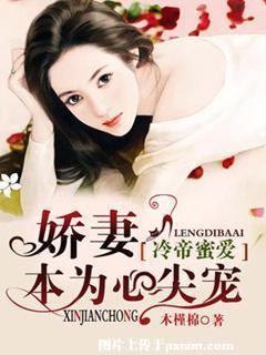 《冷帝蜜爱，娇妻本为心尖宠》 作者：木槿棉 txt文件大小：2.33 MB
