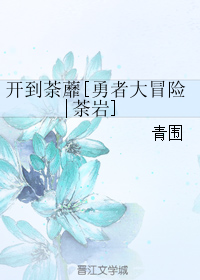 《（勇者大冒险同人）开到荼蘼[勇者大冒险|荼岩]》 作者：青围 txt文件大小：29.82 KB