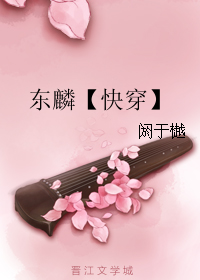 《东麟【快穿】》 作者：阏于樾 txt文件大小：463.97 KB