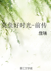 《莫负好时光-前传》 作者：佳瑞 txt文件大小：60.65 KB