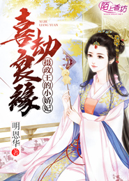 《喜劫良缘，摄政王的小娇妃》 作者：明恩华 txt文件大小：2.46 MB
