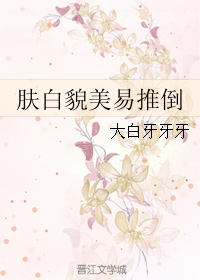《肤白貌美易推倒》 作者：大白牙牙牙 txt文件大小：231.69 KB