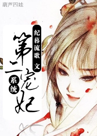 《系统第二宠妃》 作者：纪暮流歌 txt文件大小：564 KB