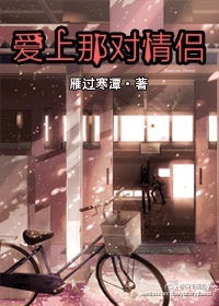 《爱上那对情侣》 作者：雁过寒潭 txt文件大小：446.88 KB