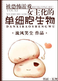 《被恐怖游戏女主化的单细胞生物》 作者：流风笑尘 txt文件大小：53.33 KB