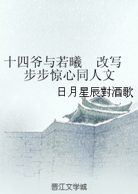 《（步步惊心同人）十四爷与若曦 改写步步惊心同人文》 作者：日月星辰对酒歌 txt文件大小：315.57 KB