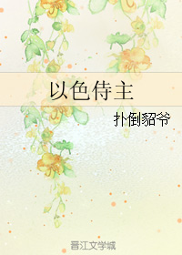 《以色侍主》 作者：扑倒貂爷 txt文件大小：123.2 KB