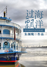 《过海飘洋》 作者：朱颜晚 txt文件大小：575.77 KB