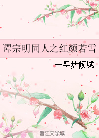 《（谭宗明同人）谭宗明同人之红颜若雪》 作者：一舞梦倾城 txt文件大小：326.61 KB