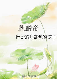 《麒麟帝》 作者：什么馅儿都包的饺子 txt文件大小：847.48 KB