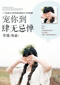 《宠你到肆无忌惮》 作者:寻瑶 txt文件大小:235.66 KB