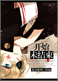 《开始未结束》 作者：秦楼扬雀 txt文件大小：477.77 KB