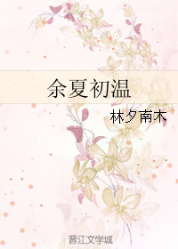 《余夏初温》 作者：林夕南木 txt文件大小：295.32 KB