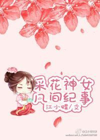 《采花神女凡间纪事》 作者：江小蝶 txt文件大小：874.67 KB