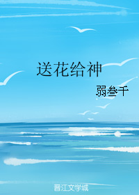 《送花给神》 作者：弱叁千 txt文件大小：99.6 KB
