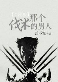 《（金刚狼同人）[金刚狼]那个伐木的男人》 作者：吾不悦 txt文件大小：250.03 KB