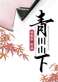 《青田山下》 作者：帝妃尔 txt文件大小：1.08 MB