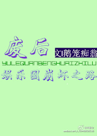 《废后的娱乐圈崩坏之路》 作者：温白开水 txt文件大小：539.11 KB