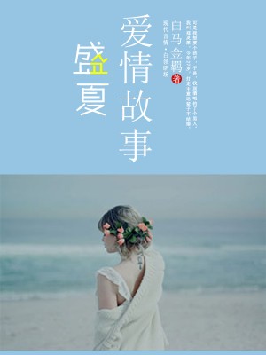 《七日蚀骨婚约-盛夏爱情故事》 作者：白马金羁 txt文件大小：108.66 KB