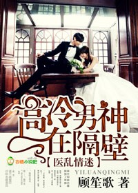 《医本正经，高冷男神在隔壁》 作者：顾笙歌 txt文件大小：1.49 MB