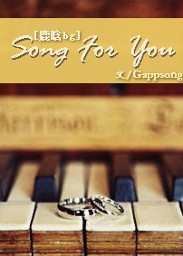 《（鹿晗BG）Song for you》 作者：Gappsong txt文件大小：265.62 KB
