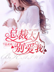 《豪门迷情：总裁大人别爱我》 作者：雪色流离 txt文件大小：1.42 MB