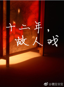 《十二年，故人戏》 作者：墨宝非宝 txt文件大小：651.67 KB