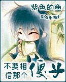 《不要相信那个傻子》 作者：紫色的鱼 txt文件大小：370.67 KB
