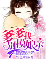 《爹爹别摸我娘亲》 作者：雪色水晶 txt文件大小：359.38 KB