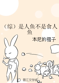 《（综同人）是人鱼不是食人鱼》 作者：本尼的褶子 txt文件大小：158.71 KB
