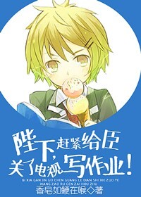 《陛下，赶紧给臣关了电视写作业》 作者：香皂如鲠在喉 txt文件大小：413.88 KB
