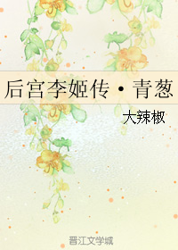 《后宫李姬传·青葱》 作者：大辣椒 txt文件大小：1.59 MB