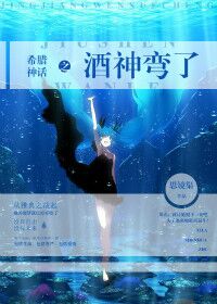 《（希腊神话同人）希腊神话之酒神弯了》 作者：思镜渠 txt文件大小：500.14 KB