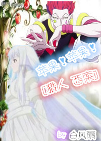 《（猎人同人）苹果！苹果！[猎人 西索]》 作者：白风扇 txt文件大小：445.91 KB
